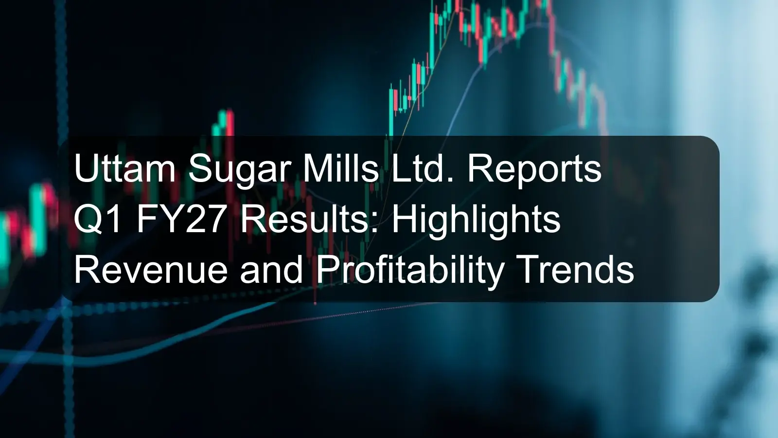 Uttam Sugar Mills Ltd. Reports Q1 FY27 Results: Highlights Revenue and Profitability Trends Uttam Sugar Mills Ltd. Reports Q1 FY27 Results: Highlights Revenue and Profitability Trends