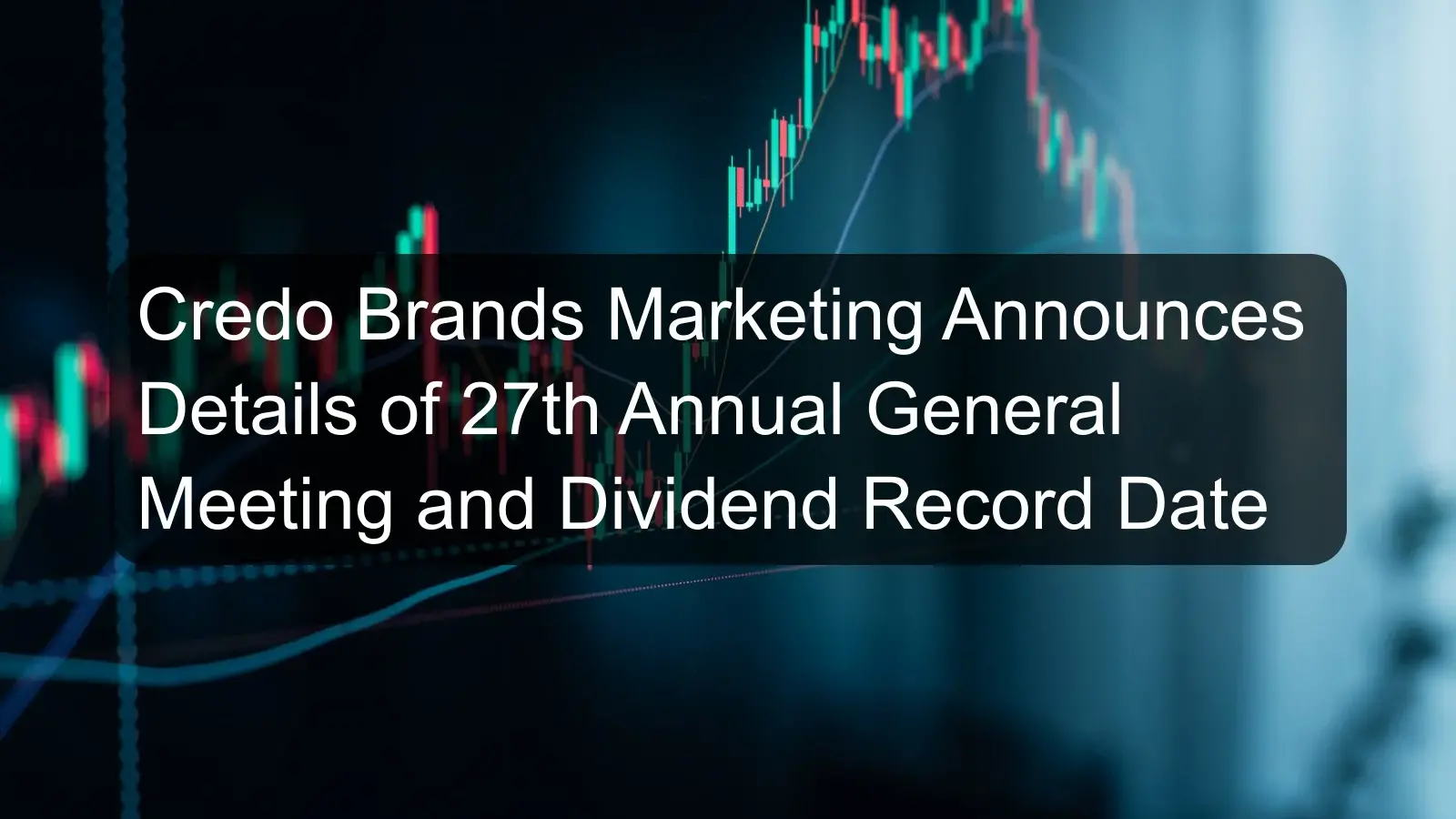 Credo Brands Marketing Announces Details of 27th Annual General Meeting and Dividend Record Date Credo Brands Marketing Announces Details of 27th Annual General Meeting and Dividend Record Date