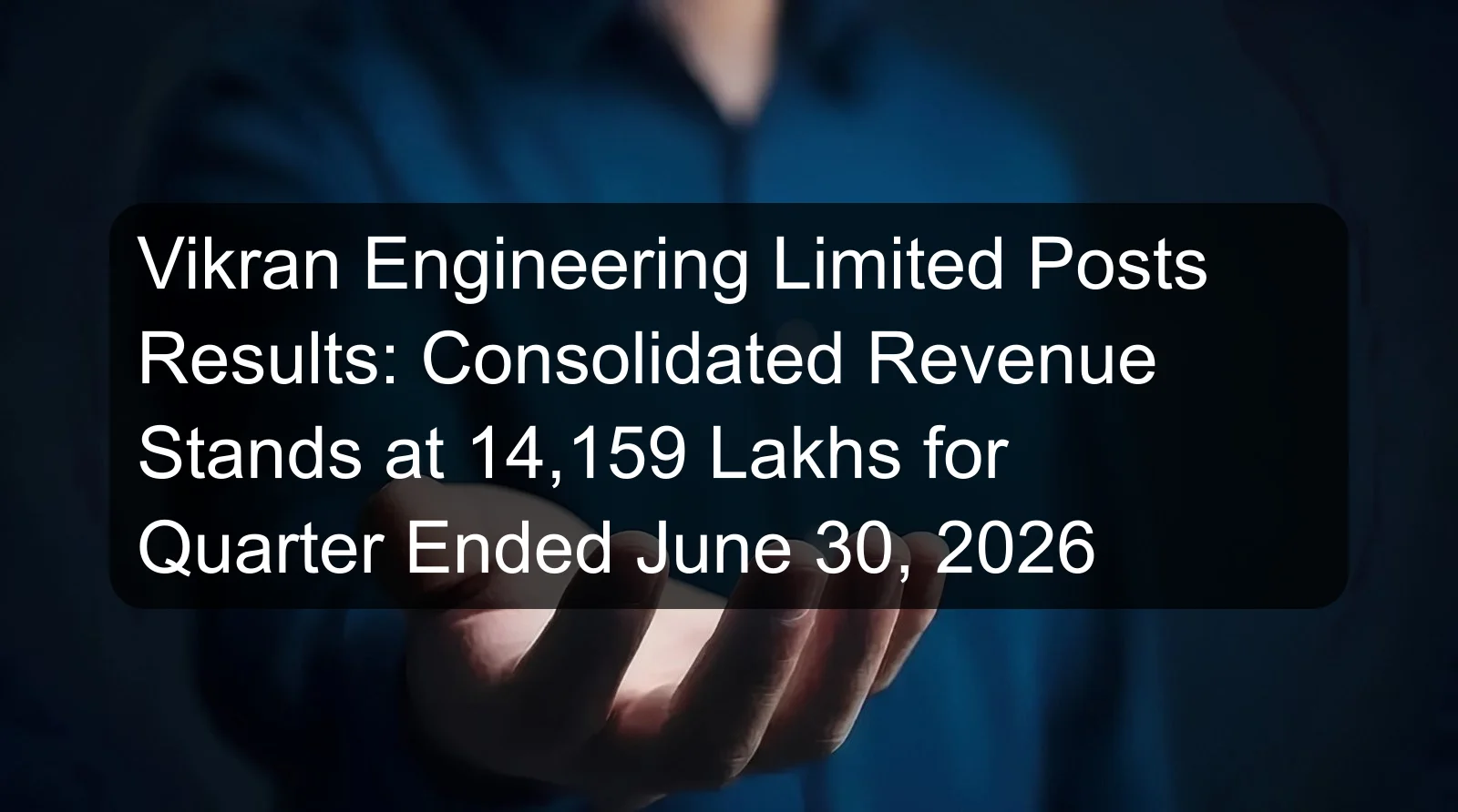 Vikran Engineering Limited Posts Results: Consolidated Revenue Stands at 14,159 Lakhs for Quarter Ended June 30, 2026