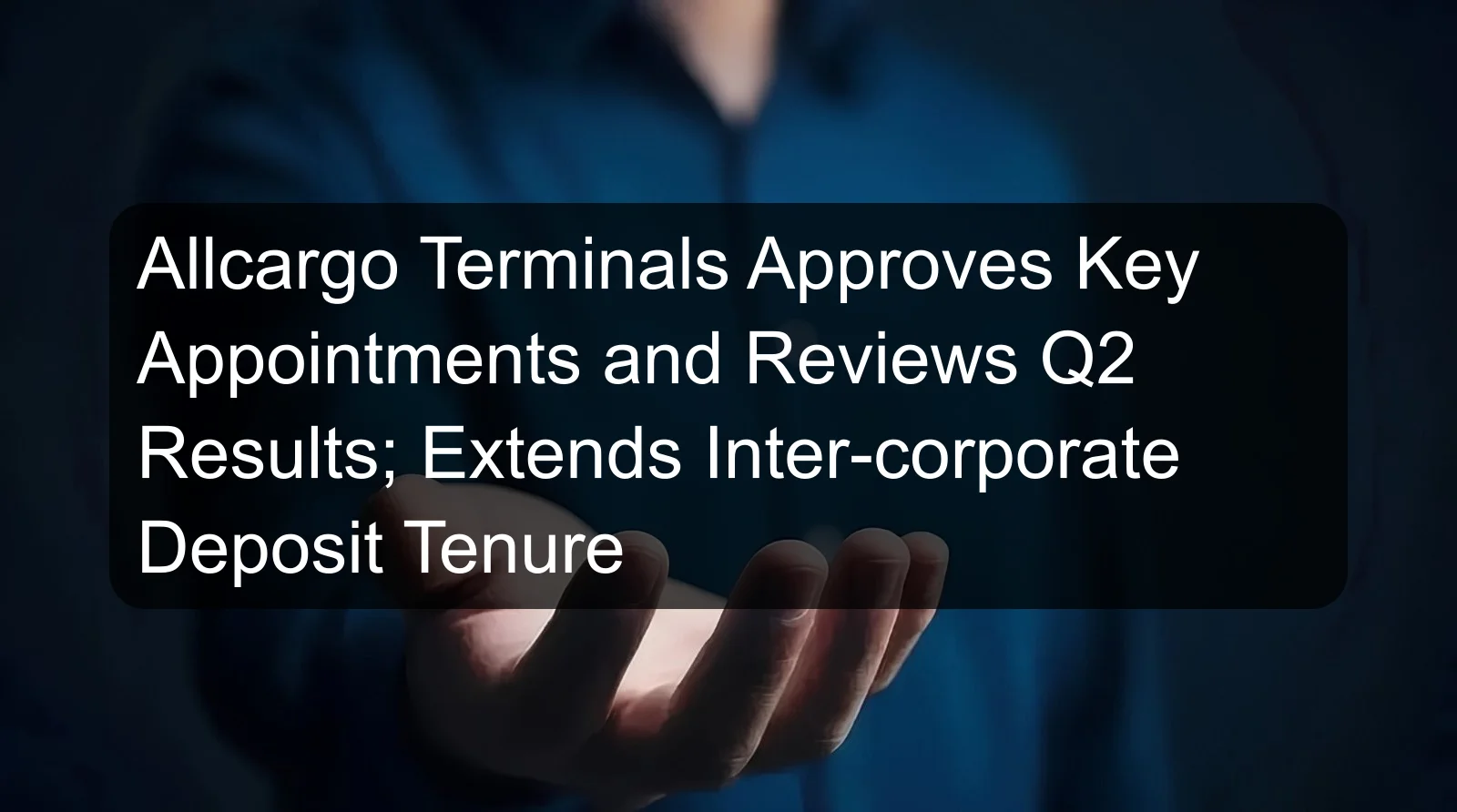 Allcargo Terminals Approves Key Appointments and Reviews Q2 Results; Extends Inter-corporate Deposit Tenure