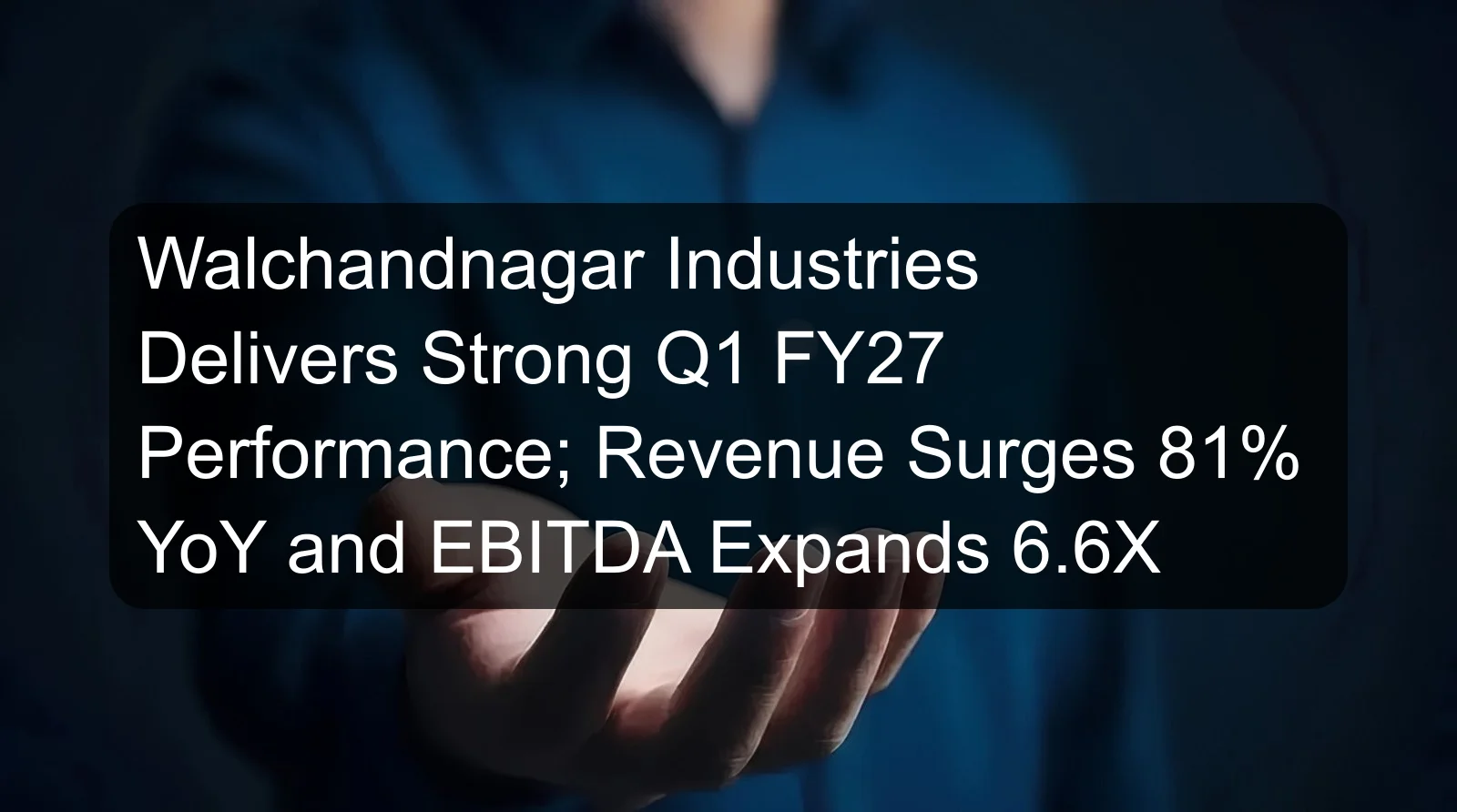 Walchandnagar Industries Delivers Strong Q1 FY27 Performance; Revenue Surges 81% YoY and EBITDA Expands 6.6X Walchandnagar Industries Delivers Strong Q1 FY27 Performance; Revenue Surges 81% YoY and EBITDA Expands 6.6X