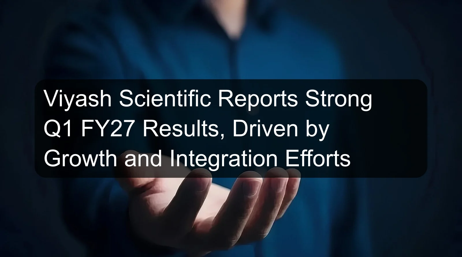 Viyash Scientific Reports Strong Q1 FY27 Results, Driven by Growth and Integration Efforts