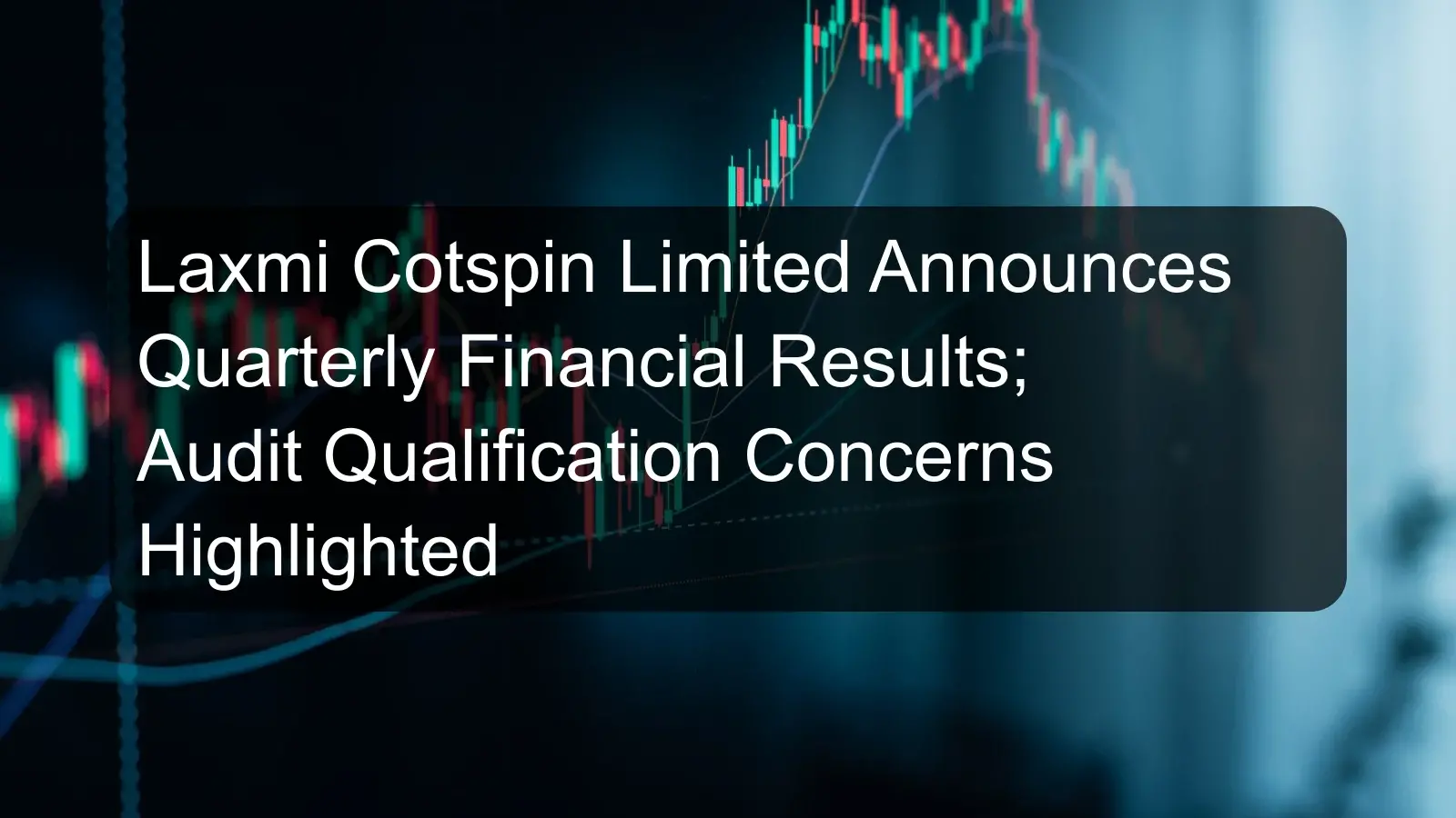 Laxmi Cotspin Limited Announces Quarterly Financial Results; Audit Qualification Concerns Highlighted
