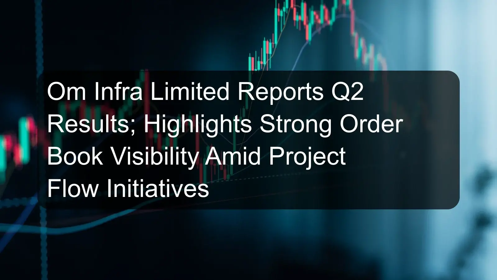 Om Infra Limited Reports Q2 Results; Highlights Strong Order Book Visibility Amid Project Flow Initiatives Om Infra Limited Reports Q2 Results; Highlights Strong Order Book Visibility Amid Project Flow Initiatives