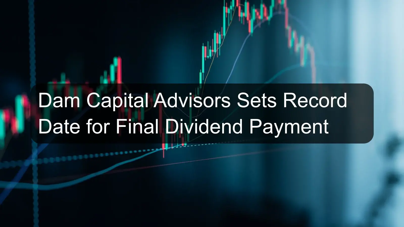 Dam Capital Advisors Sets Record Date for Final Dividend Payment