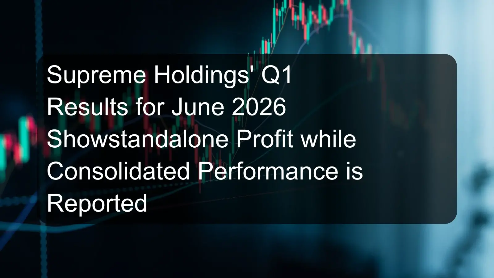 Supreme Holdings' Q1 Results for June 2026 Showstandalone Profit while Consolidated Performance is Reported