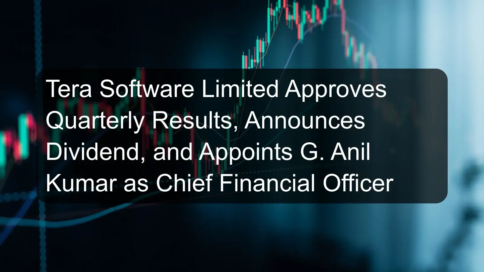 Tera Software Limited Approves Quarterly Results, Announces Dividend, and Appoints G. Anil Kumar as Chief Financial Officer