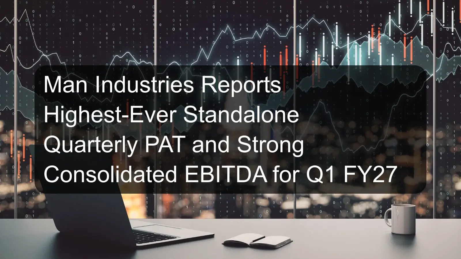 Man Industries Reports Highest-Ever Standalone Quarterly PAT and Strong Consolidated EBITDA for Q1 FY27