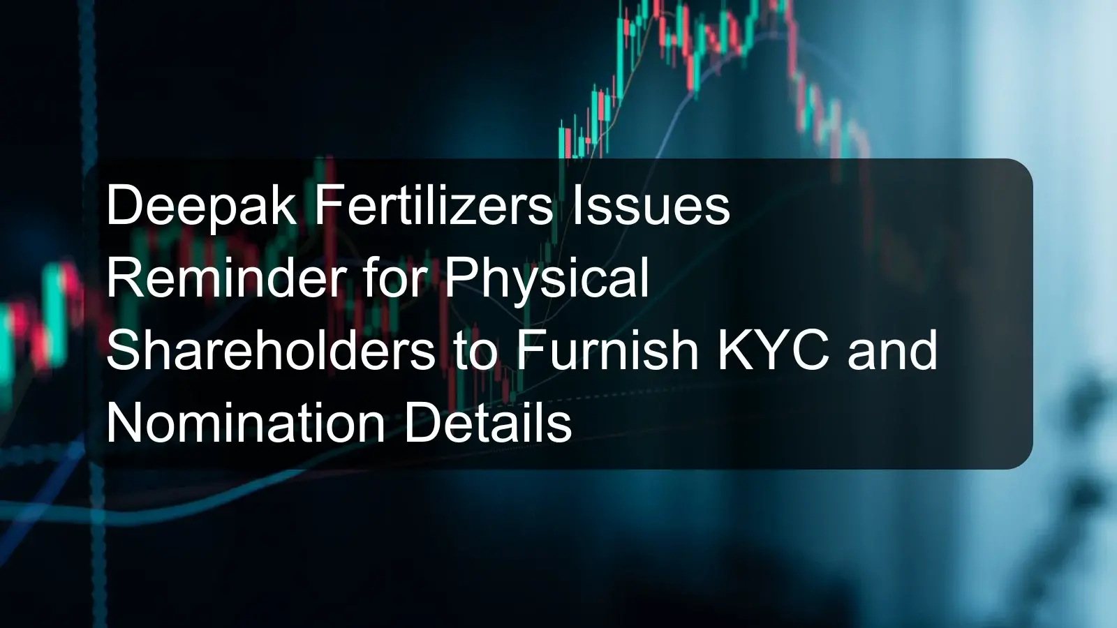 Deepak Fertilizers Issues Reminder for Physical Shareholders to Furnish KYC and Nomination Details Deepak Fertilizers Issues Reminder for Physical Shareholders to Furnish KYC and Nomination Details