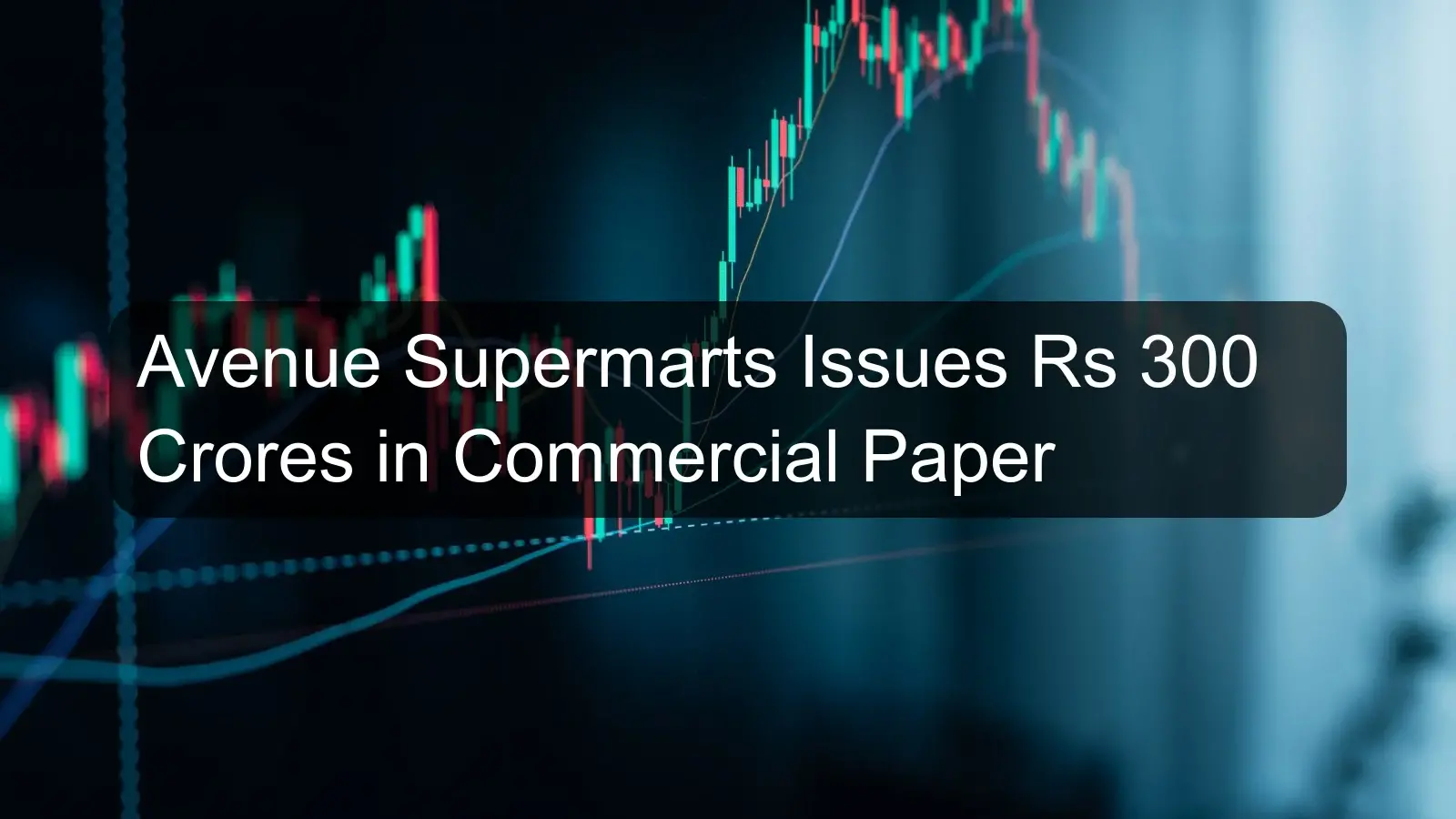 Avenue Supermarts Issues Rs 300 Crores in Commercial Paper
