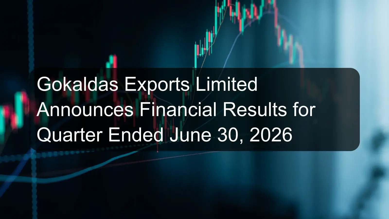 Gokaldas Exports Limited Announces Financial Results for Quarter Ended June 30, 2026 Gokaldas Exports Limited Announces Financial Results for Quarter Ended June 30, 2026