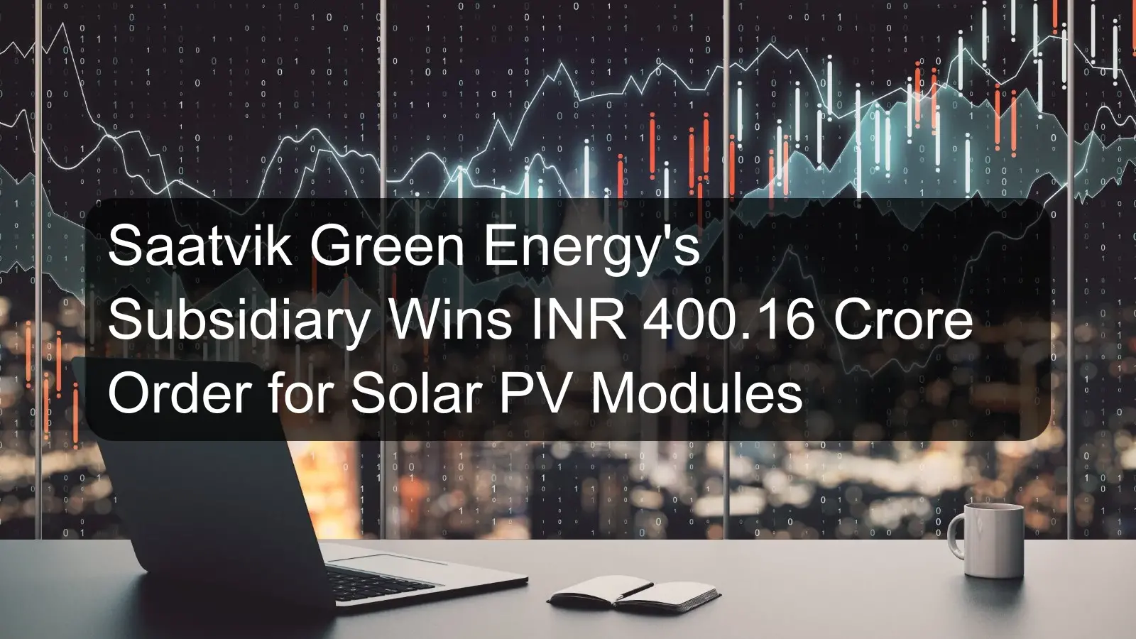 Saatvik Green Energy's Subsidiary Wins INR 400.16 Crore Order for Solar PV Modules Saatvik Green Energy's Subsidiary Wins INR 400.16 Crore Order for Solar PV Modules