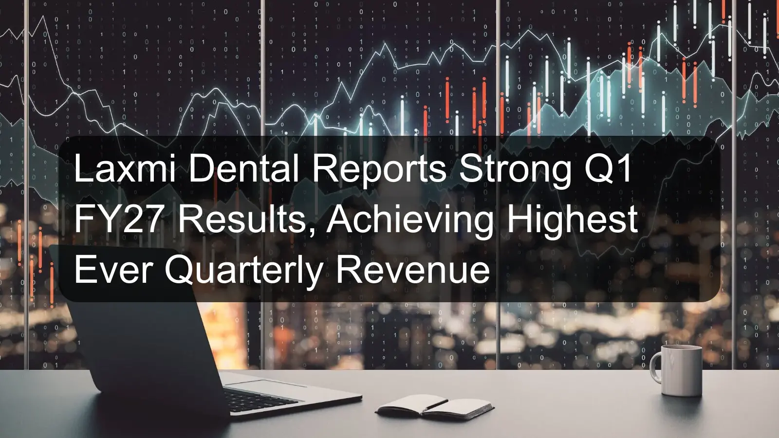 Laxmi Dental Reports Strong Q1 FY27 Results, Achieving Highest Ever Quarterly Revenue