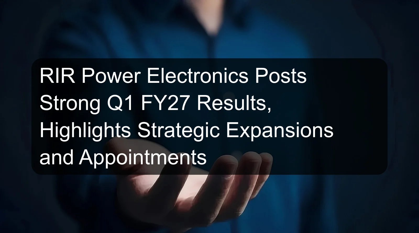 RIR Power Electronics Posts Strong Q1 FY27 Results, Highlights Strategic Expansions and Appointments RIR Power Electronics Posts Strong Q1 FY27 Results, Highlights Strategic Expansions and Appointments