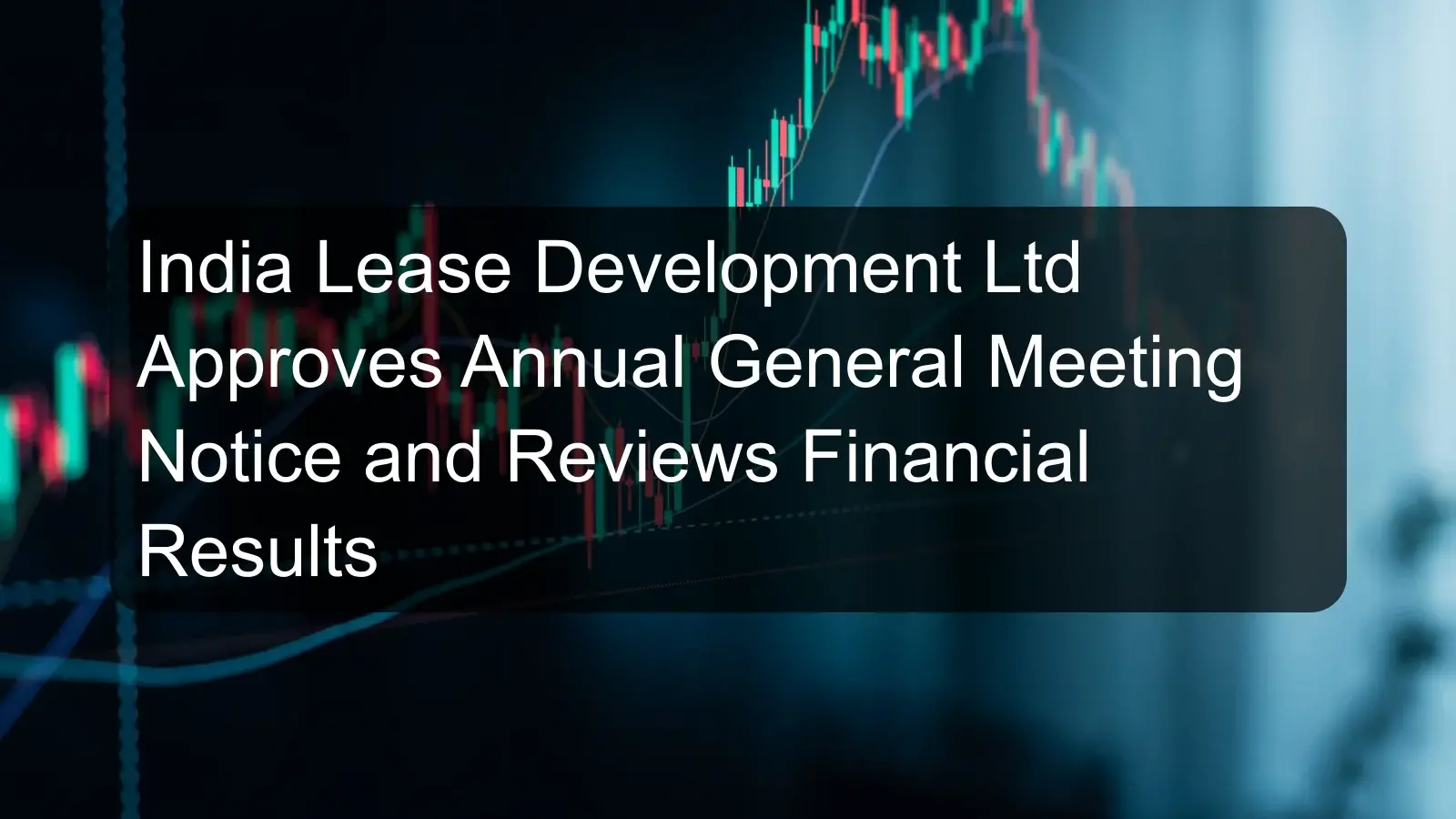 India Lease Development Ltd Approves Annual General Meeting Notice and Reviews Financial Results