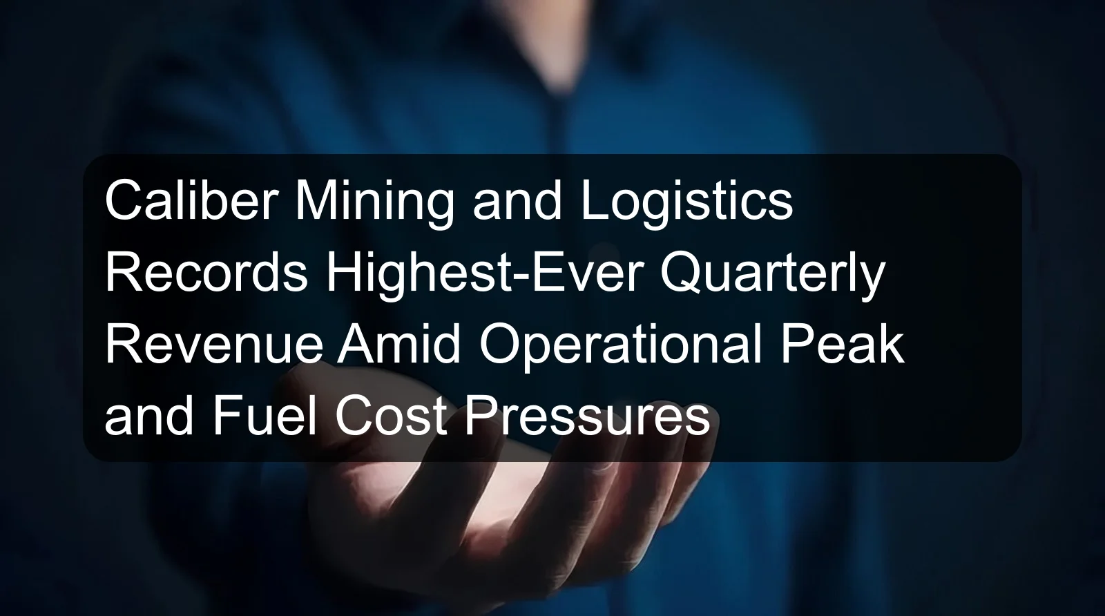 Caliber Mining and Logistics Records Highest-Ever Quarterly Revenue Amid Operational Peak and Fuel Cost Pressures Caliber Mining and Logistics Records Highest-Ever Quarterly Revenue Amid Operational Peak and Fuel Cost Pressures