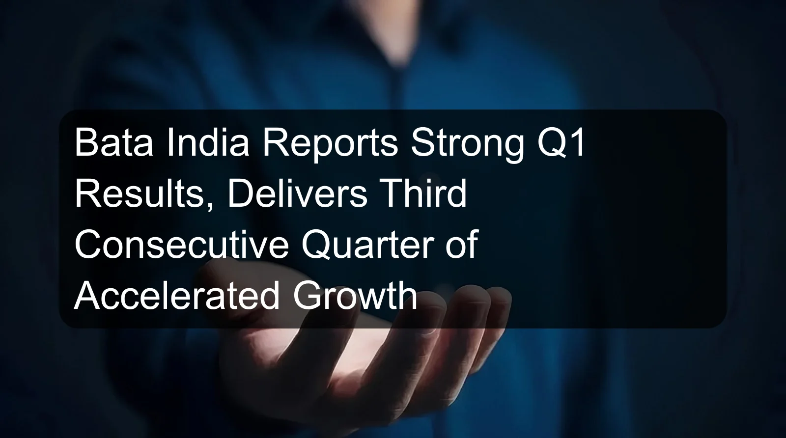 Bata India Reports Strong Q1 Results, Delivers Third Consecutive Quarter of Accelerated Growth