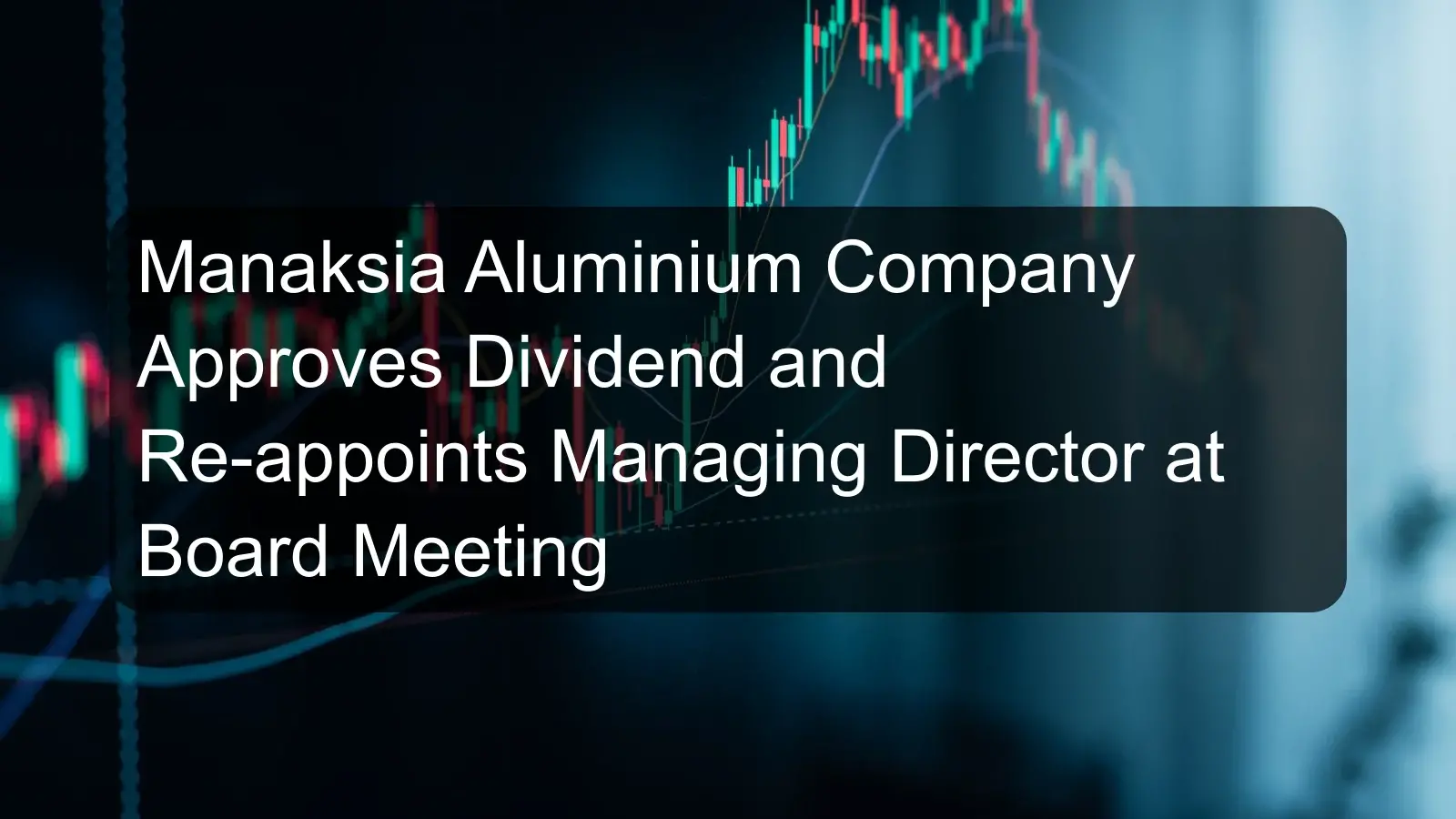 Manaksia Aluminium Company Approves Dividend and Re-appoints Managing Director at Board Meeting Manaksia Aluminium Company Approves Dividend and Re-appoints Managing Director at Board Meeting