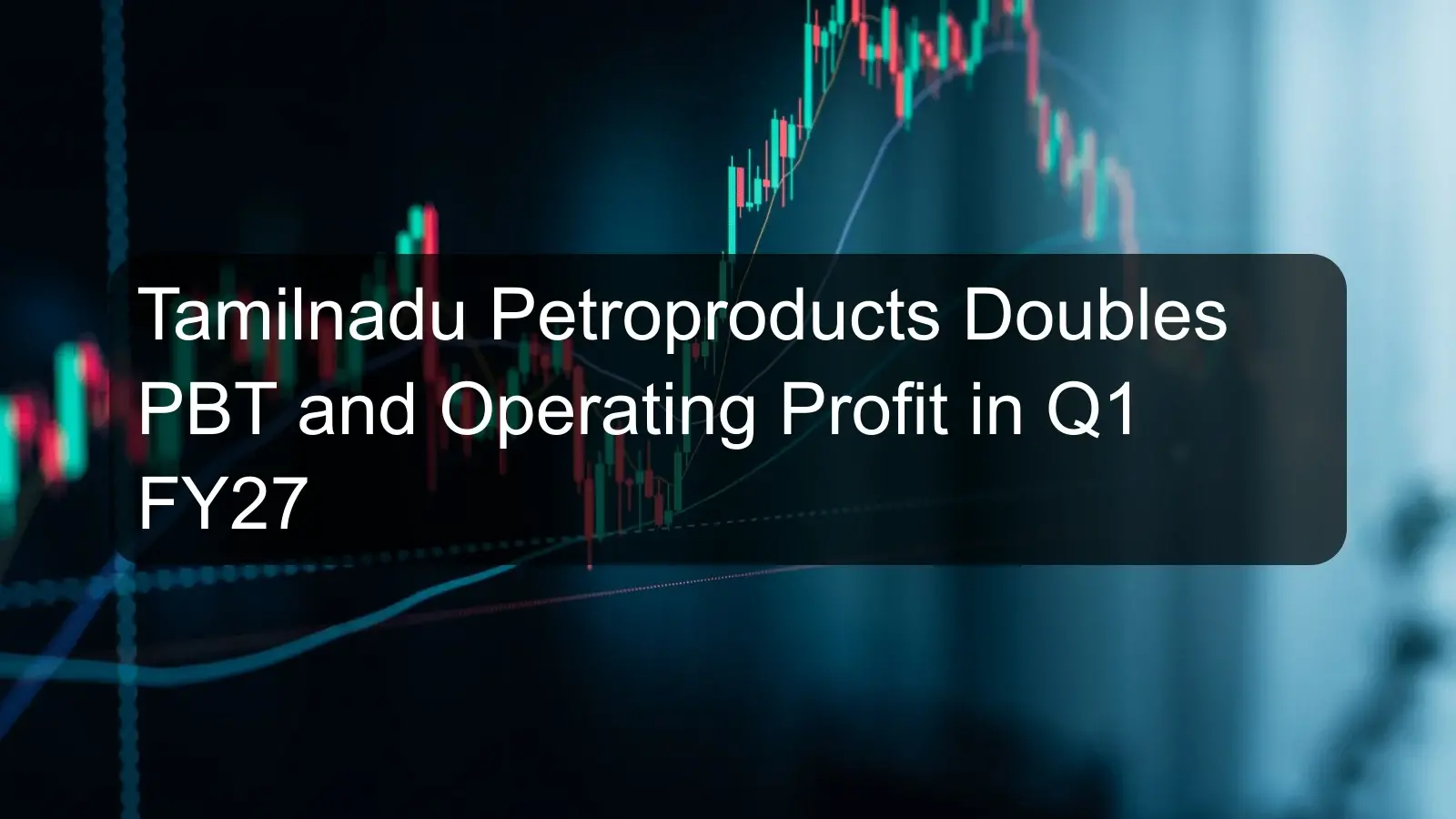 Tamilnadu Petroproducts Doubles PBT and Operating Profit in Q1 FY27 Tamilnadu Petroproducts Doubles PBT and Operating Profit in Q1 FY27