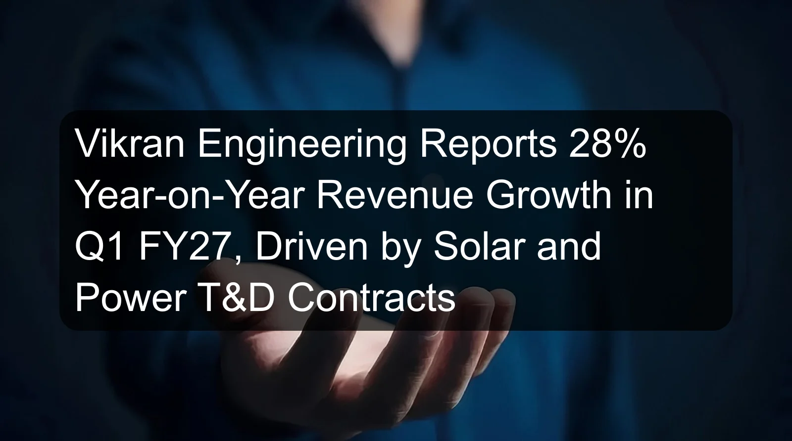 Vikran Engineering Reports 28% Year-on-Year Revenue Growth in Q1 FY27, Driven by Solar and Power T&D Contracts Vikran Engineering Reports 28% Year-on-Year Revenue Growth in Q1 FY27, Driven by Solar and Power T&D Contracts
