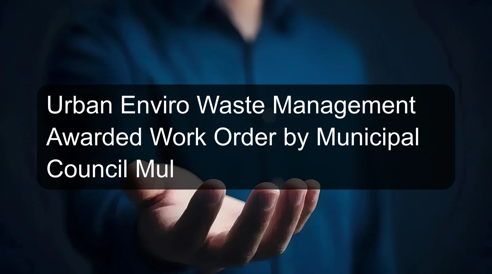 Urban Enviro Waste Management Awarded Work Order by Municipal Council Mul Urban Enviro Waste Management Awarded Work Order by Municipal Council Mul