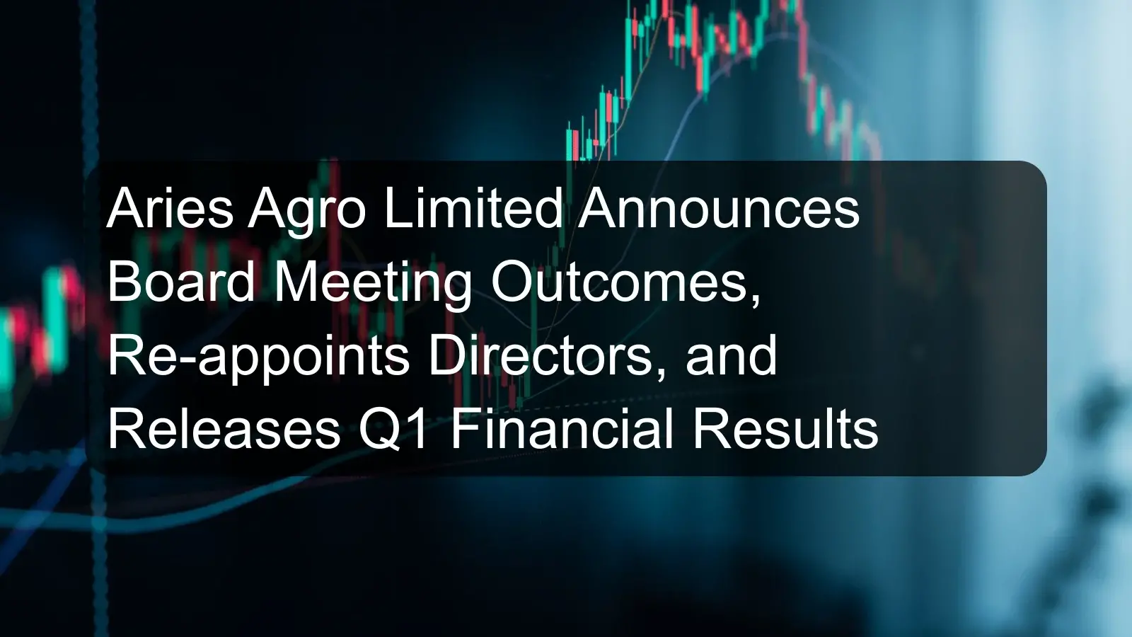 Aries Agro Limited Announces Board Meeting Outcomes, Re-appoints Directors, and Releases Q1 Financial Results Aries Agro Limited Announces Board Meeting Outcomes, Re-appoints Directors, and Releases Q1 Financial Results