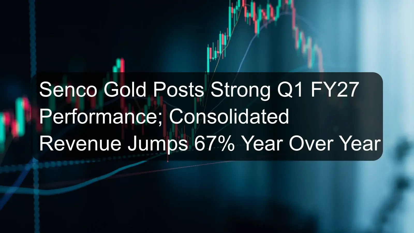 Senco Gold Posts Strong Q1 FY27 Performance; Consolidated Revenue Jumps 67% Year Over Year Senco Gold Posts Strong Q1 FY27 Performance; Consolidated Revenue Jumps 67% Year Over Year