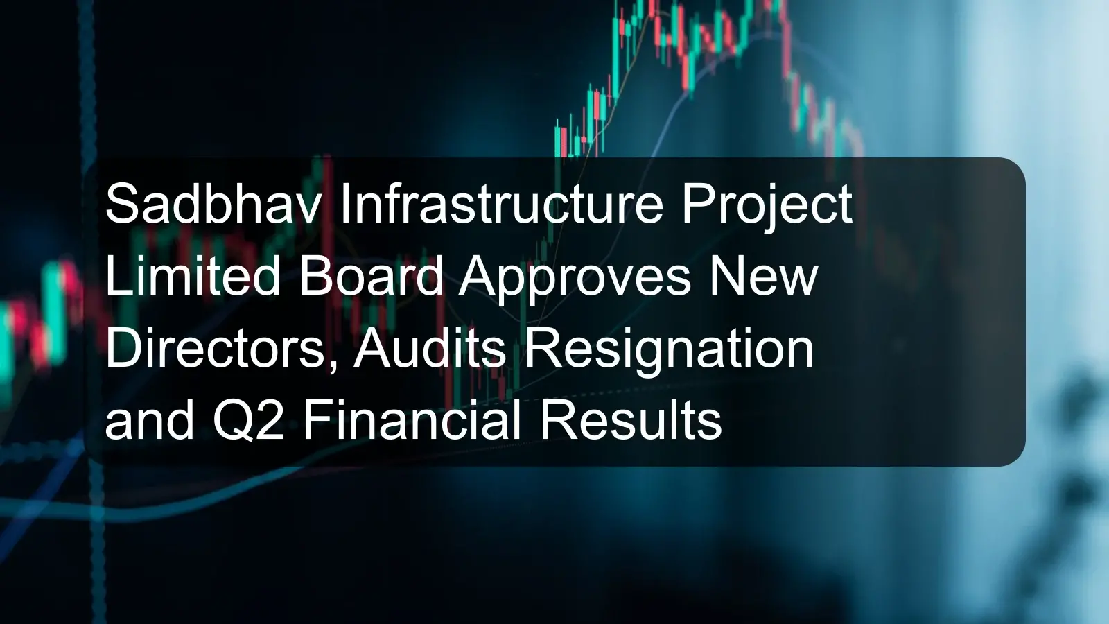Sadbhav Infrastructure Project Limited Board Approves New Directors, Audits Resignation and Q2 Financial Results