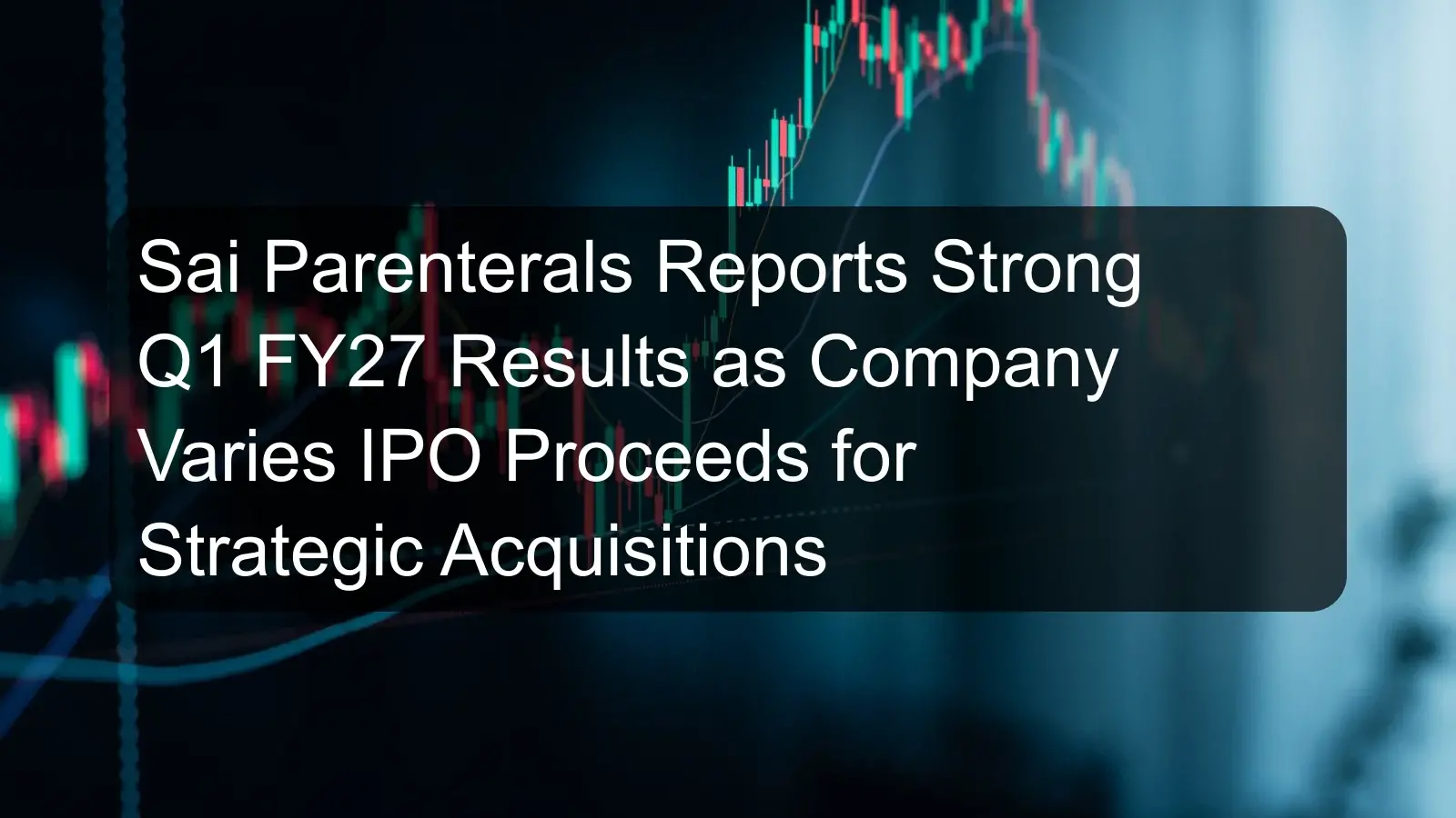 Sai Parenterals Reports Strong Q1 FY27 Results as Company Varies IPO Proceeds for Strategic Acquisitions Sai Parenterals Reports Strong Q1 FY27 Results as Company Varies IPO Proceeds for Strategic Acquisitions