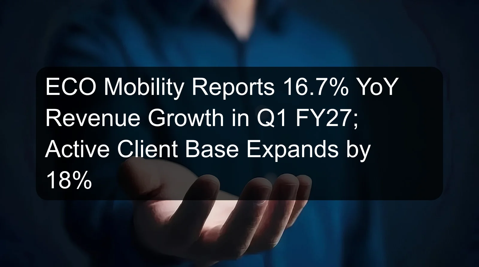 ECO Mobility Reports 16.7% YoY Revenue Growth in Q1 FY27; Active Client Base Expands by 18% ECO Mobility Reports 16.7% YoY Revenue Growth in Q1 FY27; Active Client Base Expands by 18%