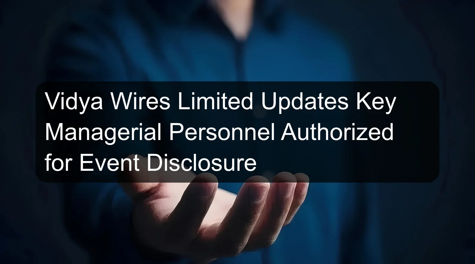 Vidya Wires Limited Updates Key Managerial Personnel Authorized for Event Disclosure Vidya Wires Limited Updates Key Managerial Personnel Authorized for Event Disclosure
