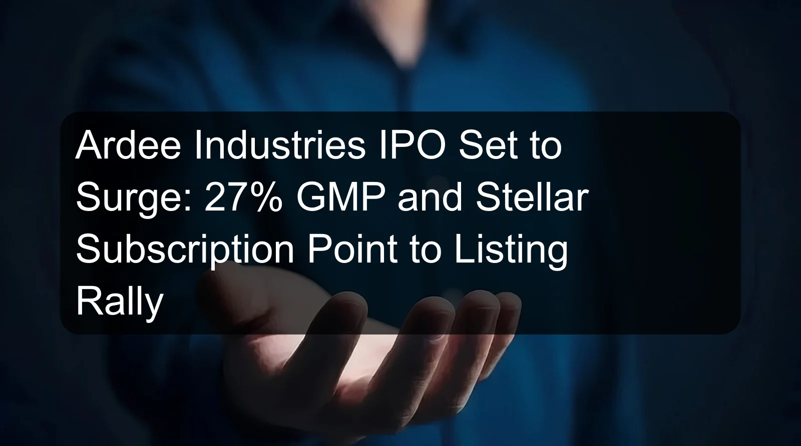 Ardee Industries IPO Set to Surge: 27% GMP and Stellar Subscription Point to Listing Rally Ardee Industries IPO Set to Surge: 27% GMP and Stellar Subscription Point to Listing Rally