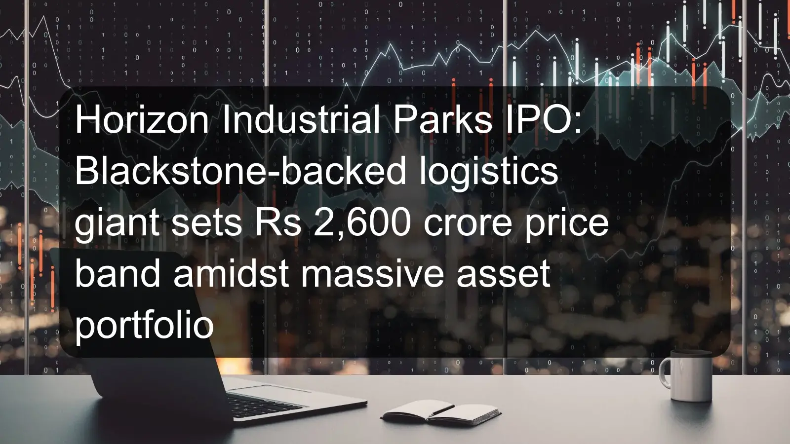Horizon Industrial Parks IPO: Blackstone-backed logistics giant sets Rs 2,600 crore price band amidst massive asset portfolio Horizon Industrial Parks IPO: Blackstone-backed logistics giant sets Rs 2,600 crore price band amidst massive asset portfolio