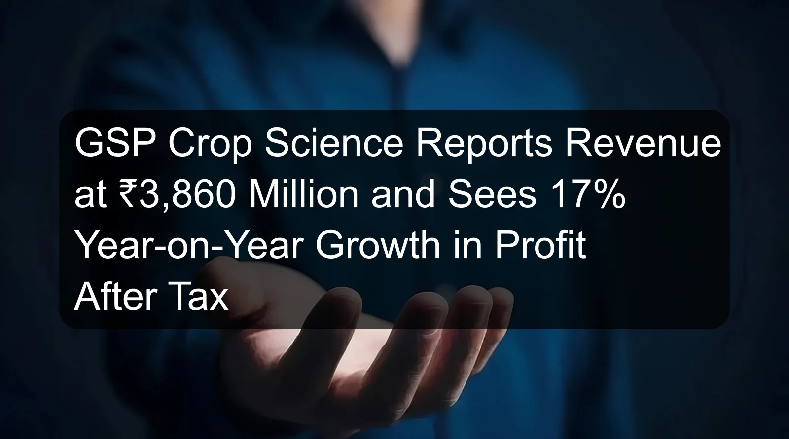 GSP Crop Science Reports Revenue at ₹3,860 Million and Sees 17% Year-on-Year Growth in Profit After Tax GSP Crop Science Reports Revenue at ₹3,860 Million and Sees 17% Year-on-Year Growth in Profit After Tax