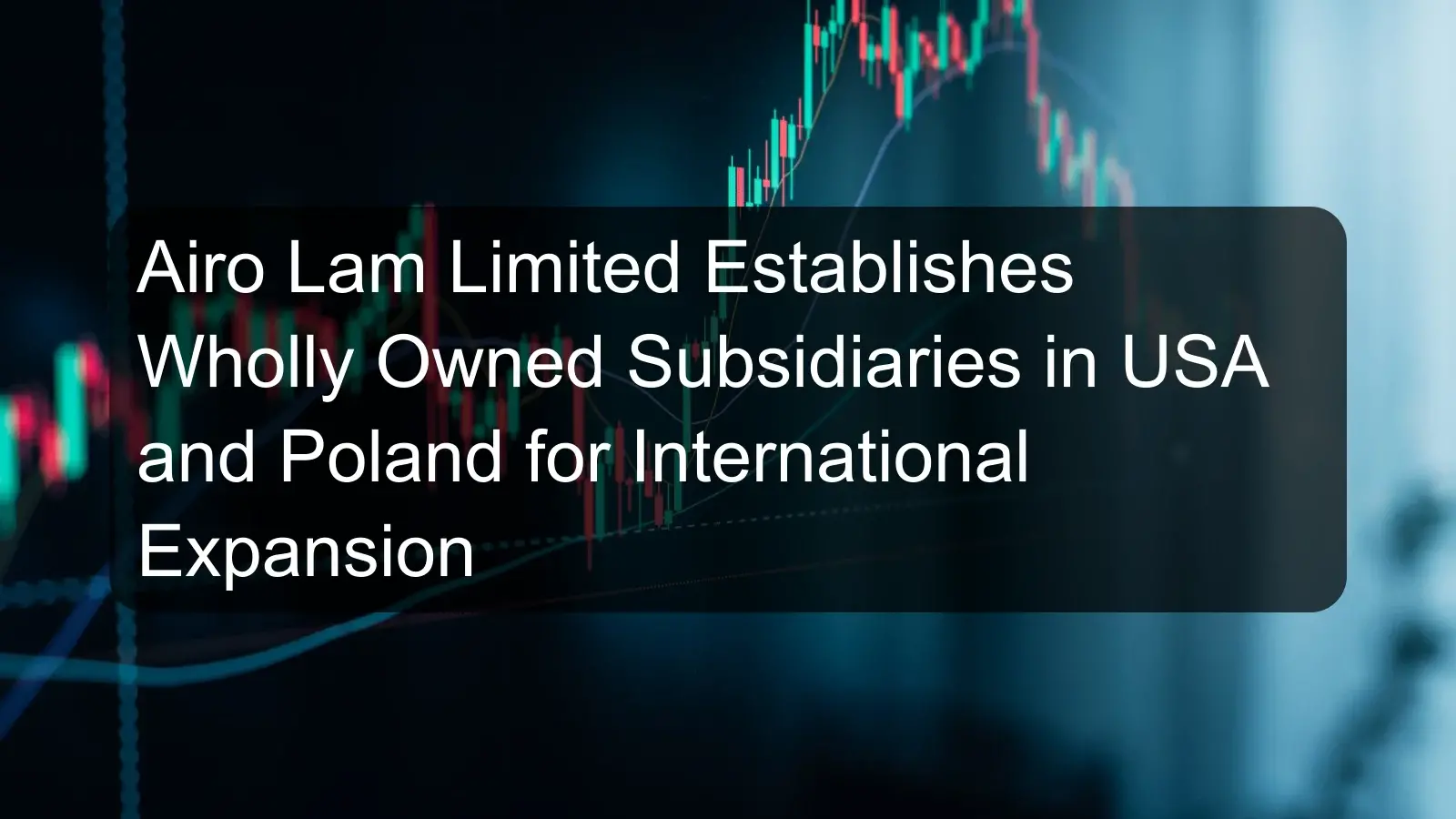 Airo Lam Limited Establishes Wholly Owned Subsidiaries in USA and Poland for International Expansion