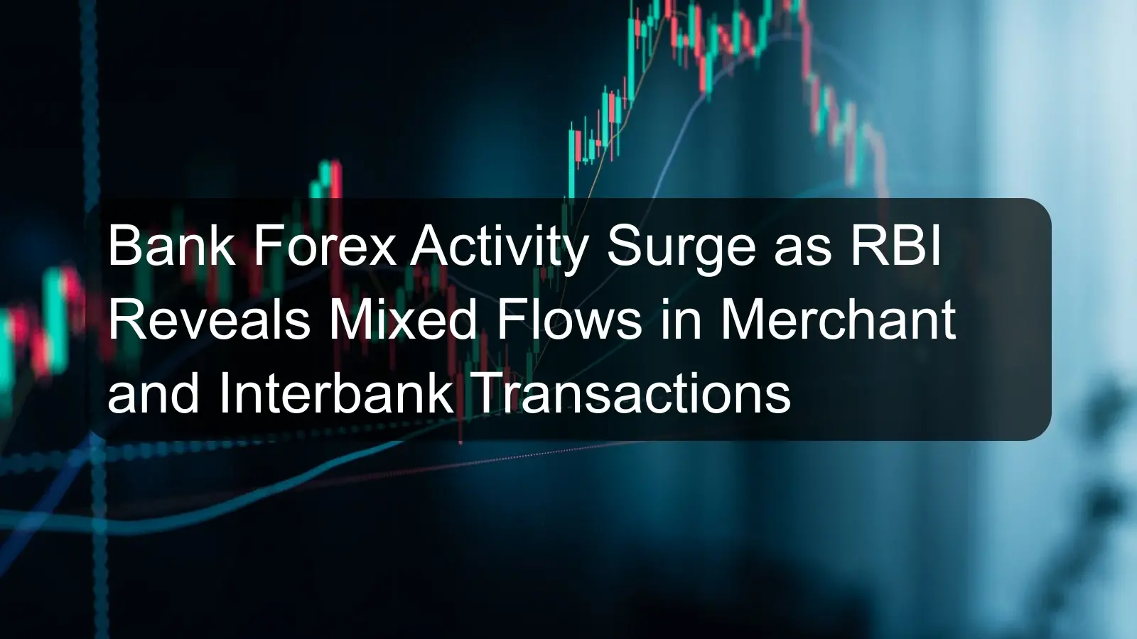 Bank Forex Activity Surge as RBI Reveals Mixed Flows in Merchant and Interbank Transactions Bank Forex Activity Surge as RBI Reveals Mixed Flows in Merchant and Interbank Transactions
