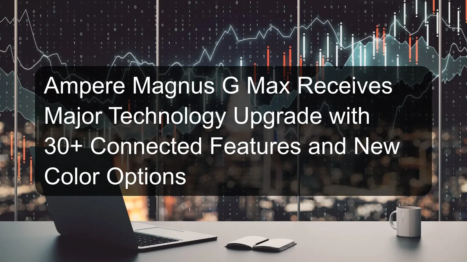 Ampere Magnus G Max Receives Major Technology Upgrade with 30+ Connected Features and New Color Options Ampere Magnus G Max Receives Major Technology Upgrade with 30+ Connected Features and New Color Options