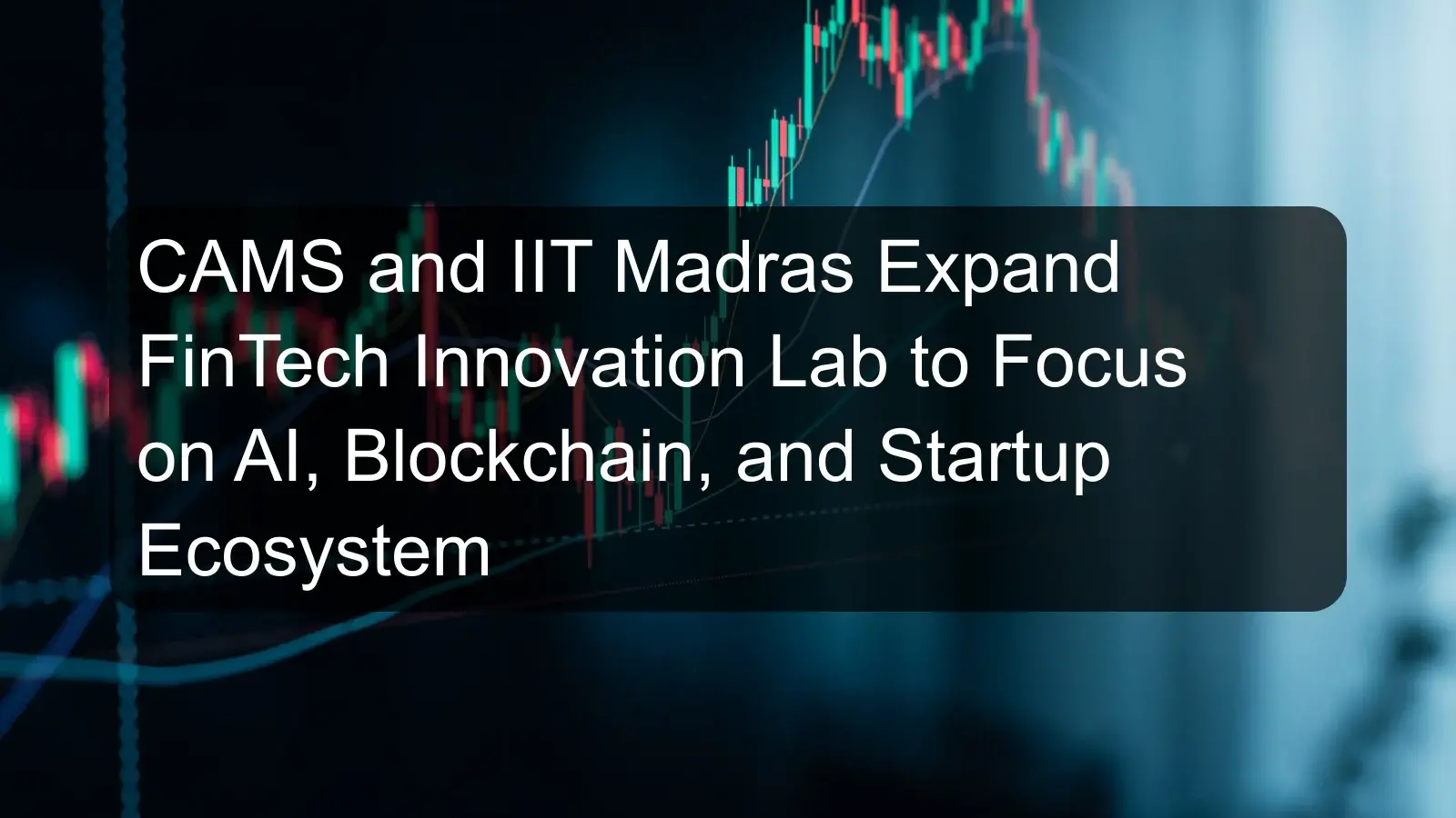 CAMS and IIT Madras Expand FinTech Innovation Lab to Focus on AI, Blockchain, and Startup Ecosystem CAMS and IIT Madras Expand FinTech Innovation Lab to Focus on AI, Blockchain, and Startup Ecosystem