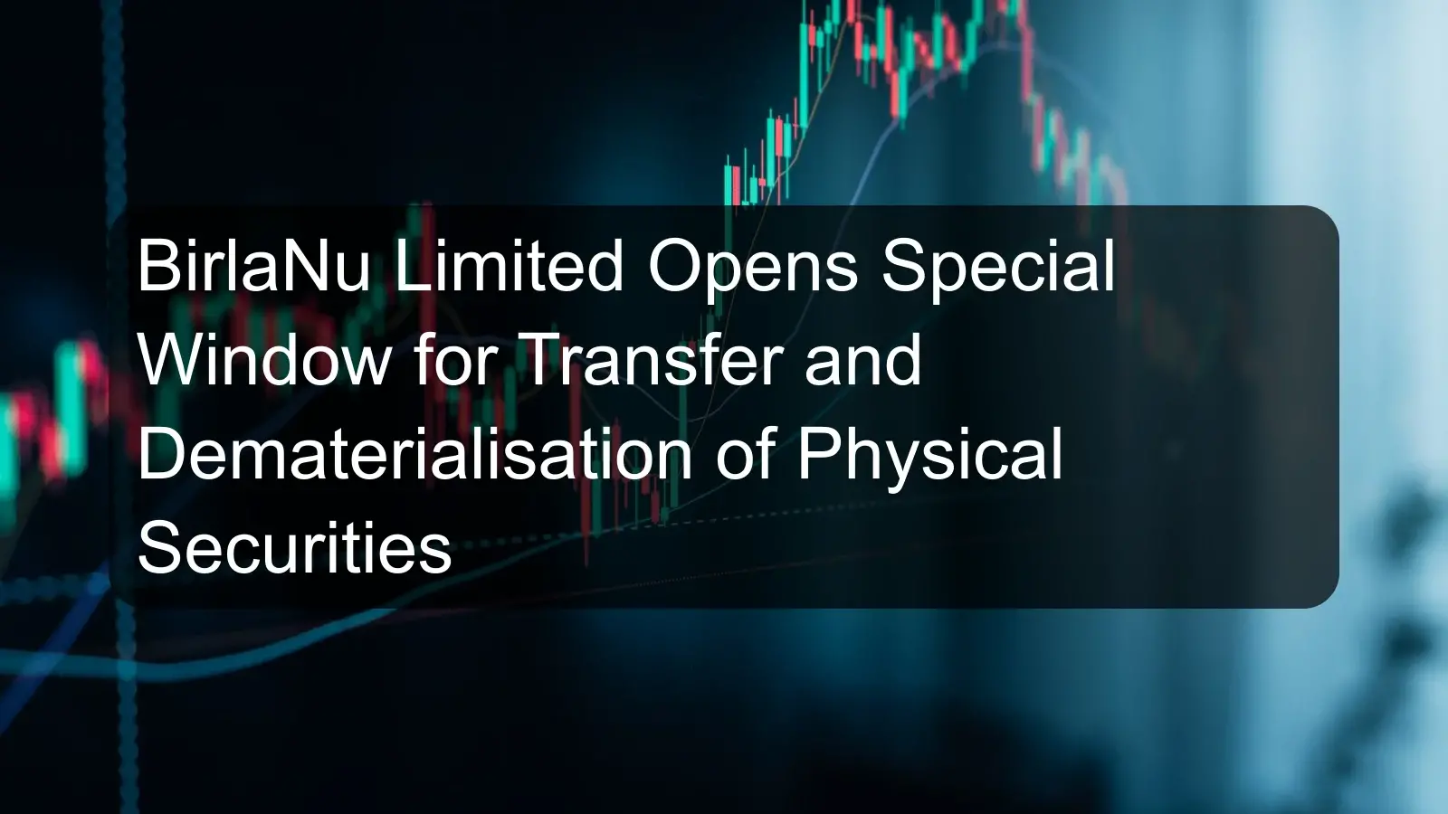 BirlaNu Limited Opens Special Window for Transfer and Dematerialisation of Physical Securities BirlaNu Limited Opens Special Window for Transfer and Dematerialisation of Physical Securities