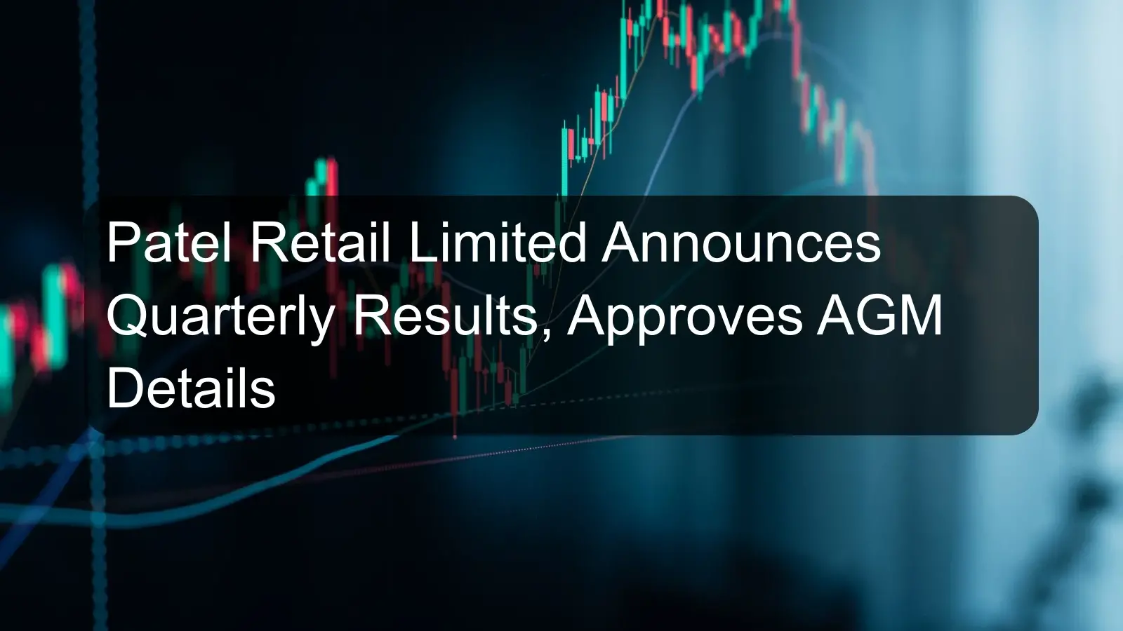 Patel Retail Limited Announces Quarterly Results, Approves AGM Details