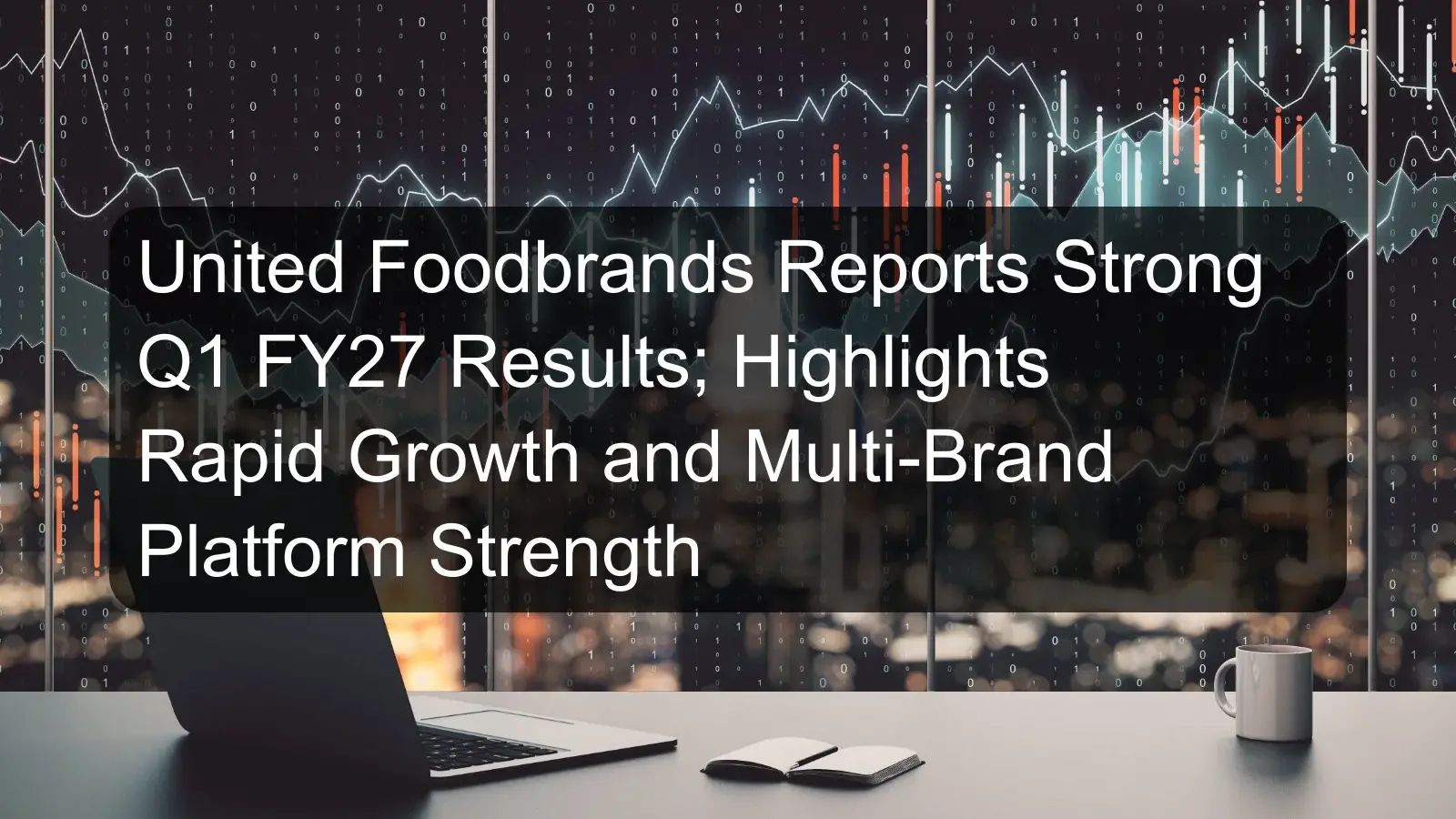 United Foodbrands Reports Strong Q1 FY27 Results; Highlights Rapid Growth and Multi-Brand Platform Strength