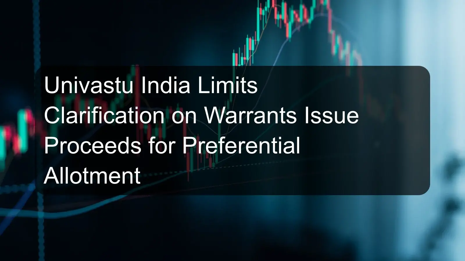Univastu India Limits Clarification on Warrants Issue Proceeds for Preferential Allotment Univastu India Limits Clarification on Warrants Issue Proceeds for Preferential Allotment