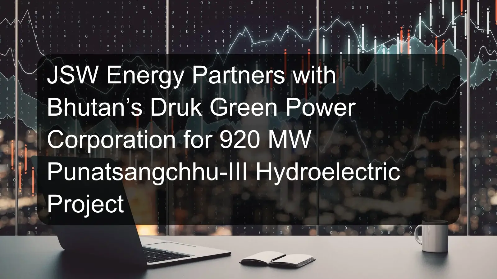 JSW Energy Partners with Bhutan’s Druk Green Power Corporation for 920 MW Punatsangchhu-III Hydroelectric Project