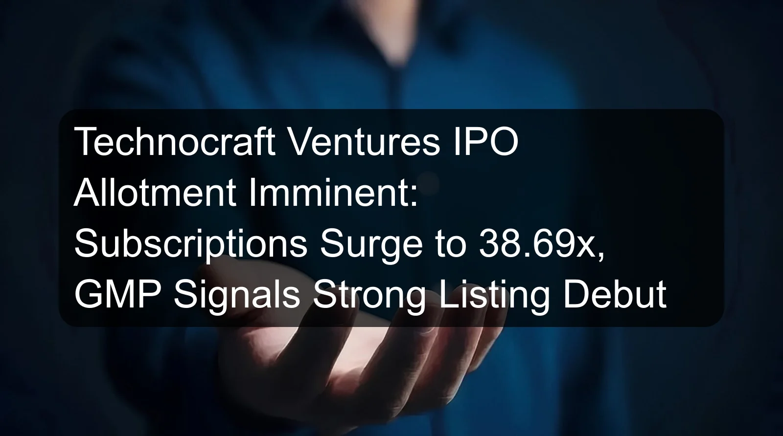 Technocraft Ventures IPO Allotment Imminent: Subscriptions Surge to 38.69x, GMP Signals Strong Listing Debut Technocraft Ventures IPO Allotment Imminent: Subscriptions Surge to 38.69x, GMP Signals Strong Listing Debut