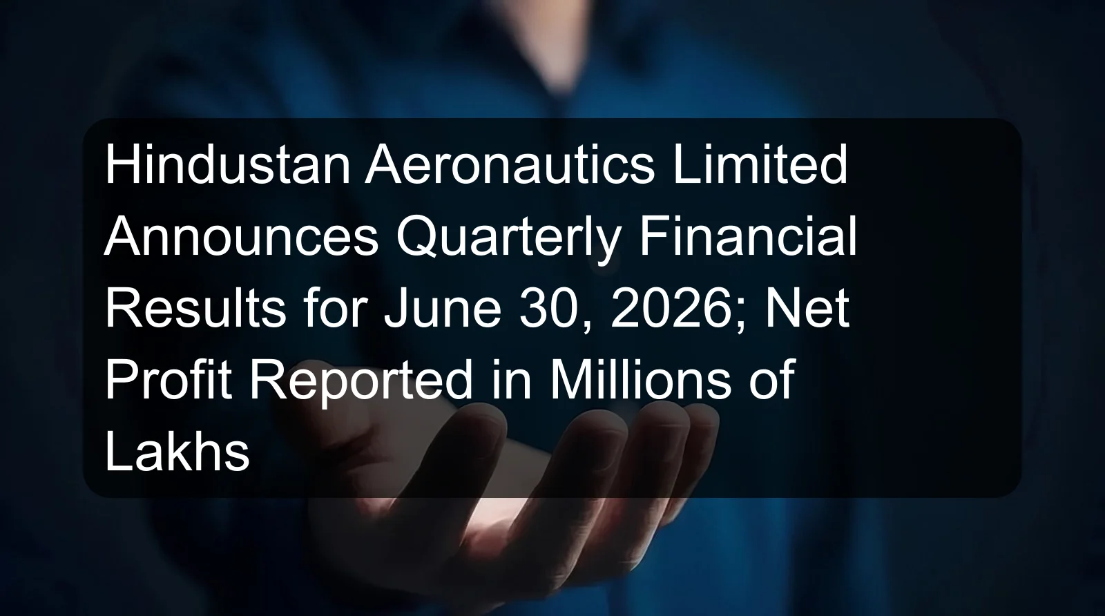 Hindustan Aeronautics Limited Announces Quarterly Financial Results for June 30, 2026; Net Profit Reported in Millions of Lakhs Hindustan Aeronautics Limited Announces Quarterly Financial Results for June 30, 2026; Net Profit Reported in Millions of Lakhs