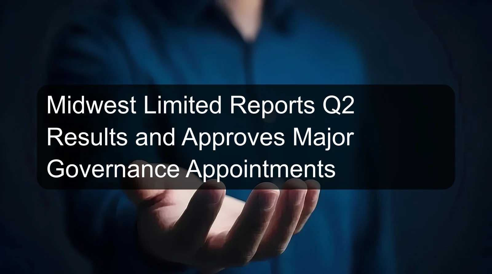 Midwest Limited Reports Q2 Results and Approves Major Governance Appointments