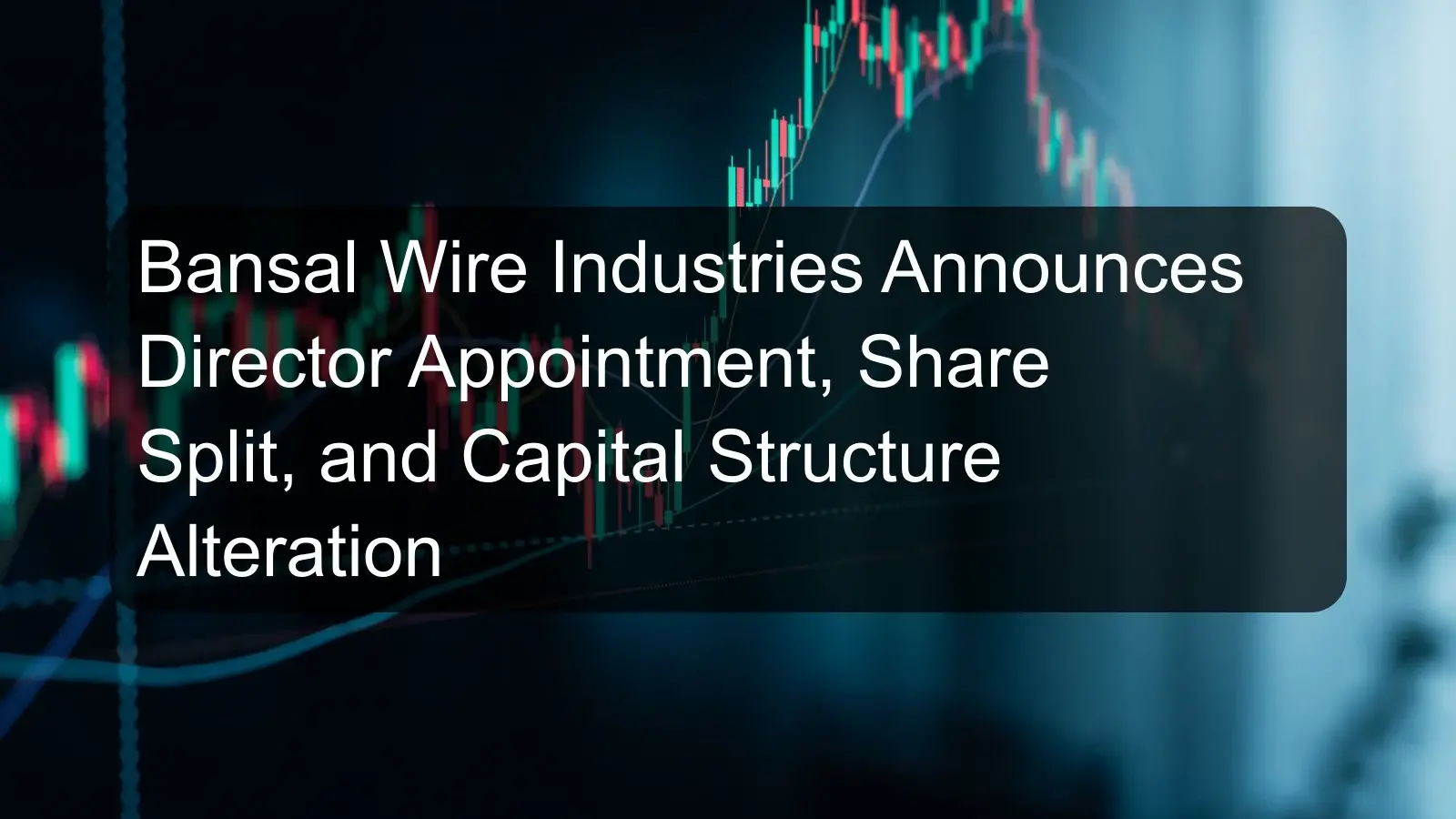 Bansal Wire Industries Announces Director Appointment, Share Split, and Capital Structure Alteration