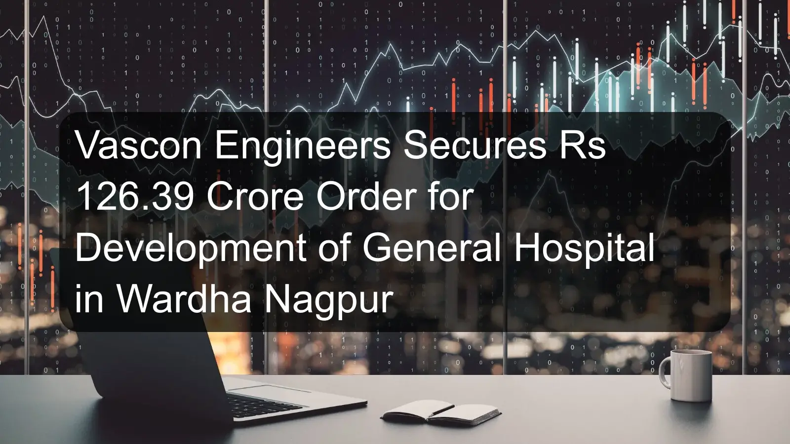 Vascon Engineers Secures Rs 126.39 Crore Order for Development of General Hospital in Wardha Nagpur
