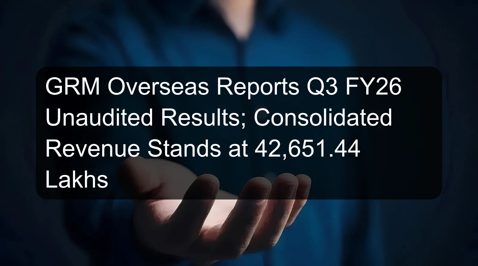 GRM Overseas Reports Q3 FY26 Unaudited Results; Consolidated Revenue Stands at 42,651.44 Lakhs