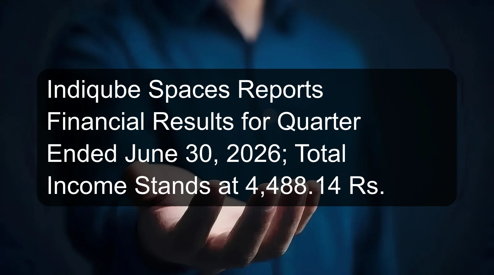 Indiqube Spaces Reports Financial Results for Quarter Ended June 30, 2026; Total Income Stands at 4,488.14 Rs.